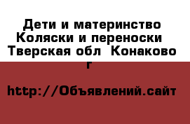 Дети и материнство Коляски и переноски. Тверская обл.,Конаково г.